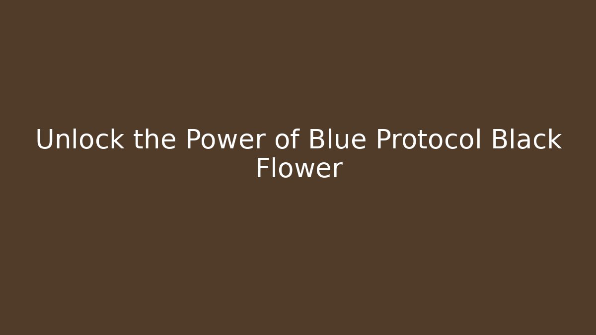 Unlock the Power of Blue Protocol Black Flower