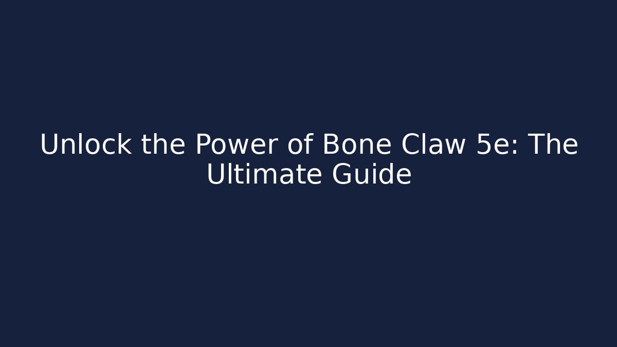 Unlock the Power of Bone Claw 5e: The Ultimate Guide