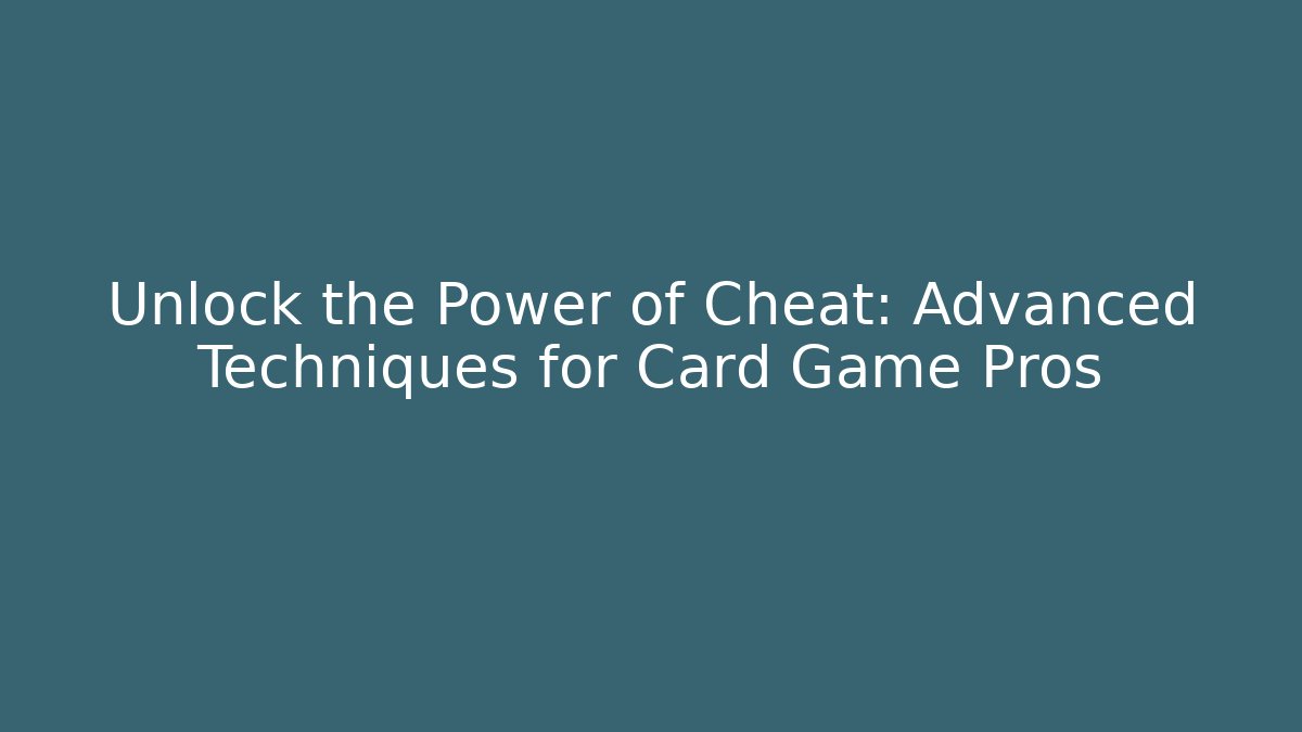 Unlock the Power of Cheat: Advanced Techniques for Card Game Pros