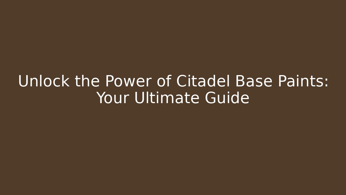 Unlock the Power of Citadel Base Paints: Your Ultimate Guide - Método de Aprovação