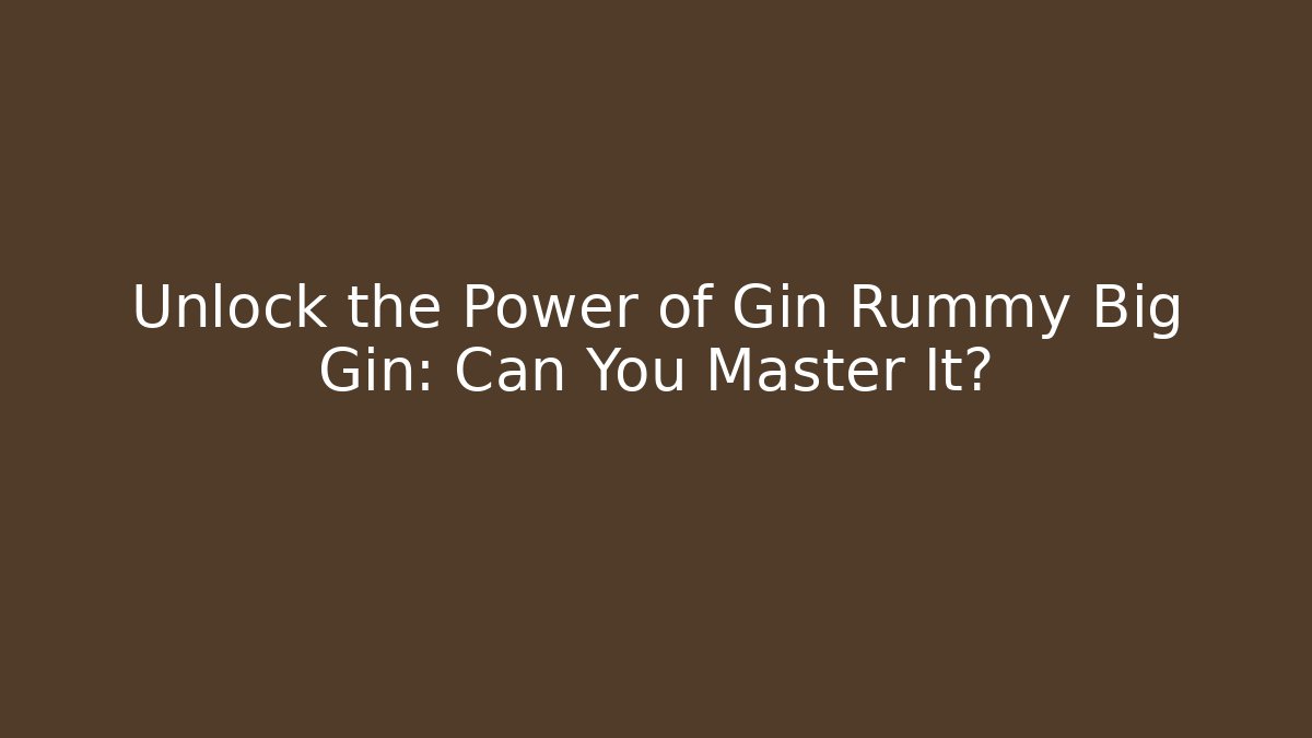 Unlock the Power of Gin Rummy Big Gin: Can You Master It?