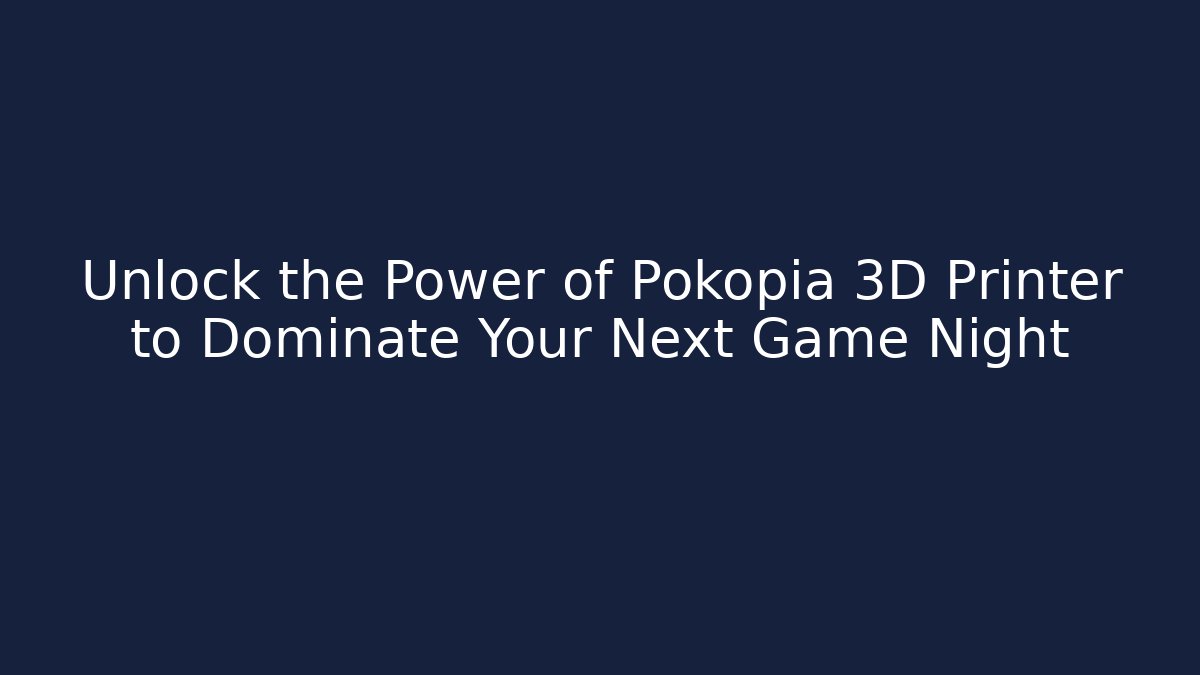 Unlock the Power of Pokopia 3D Printer to Dominate Your Next Game Night