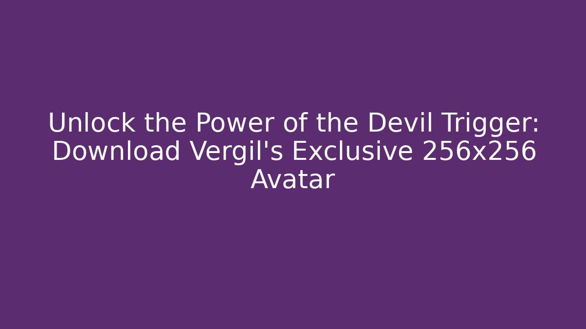 Unlock the Power of the Devil Trigger: Download Vergil's Exclusive 256x256 Avatar