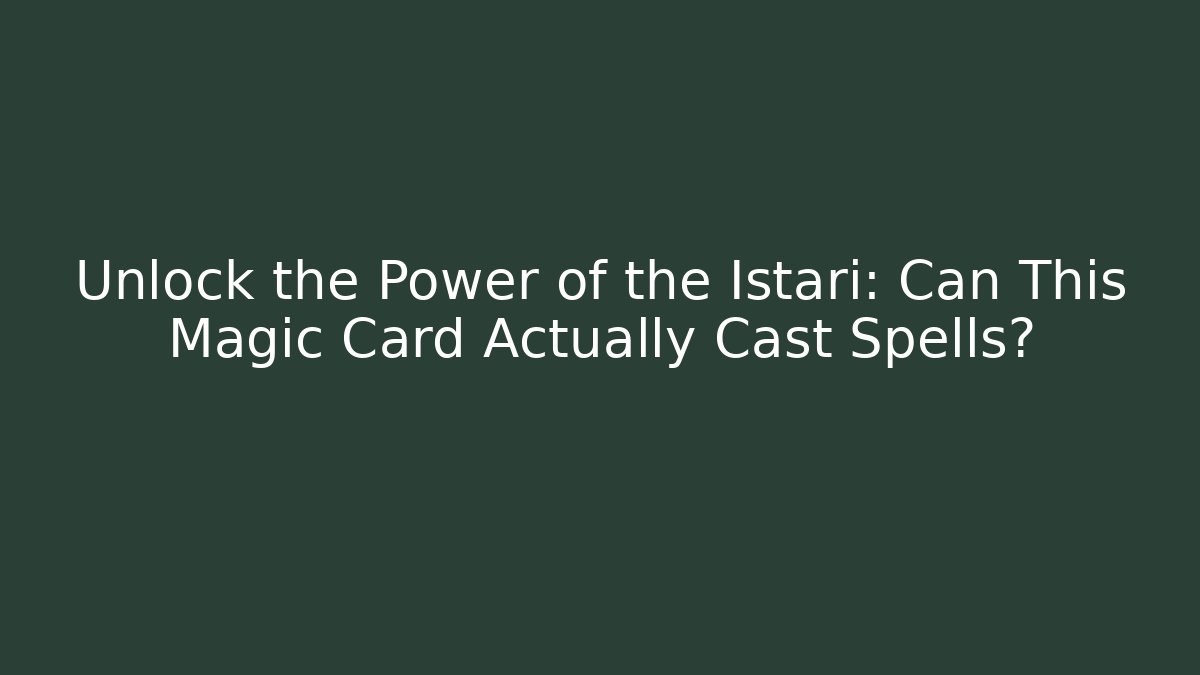 Unlock the Power of the Istari: Can This Magic Card Actually Cast Spells?