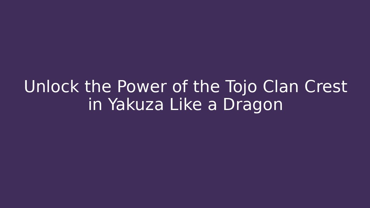Unlock the Power of the Tojo Clan Crest in Yakuza Like a Dragon - Método de Aprovação