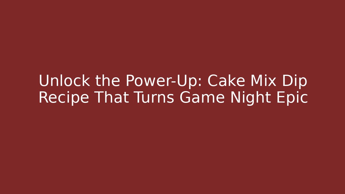 Unlock the Power-Up: Cake Mix Dip Recipe That Turns Game Night Epic