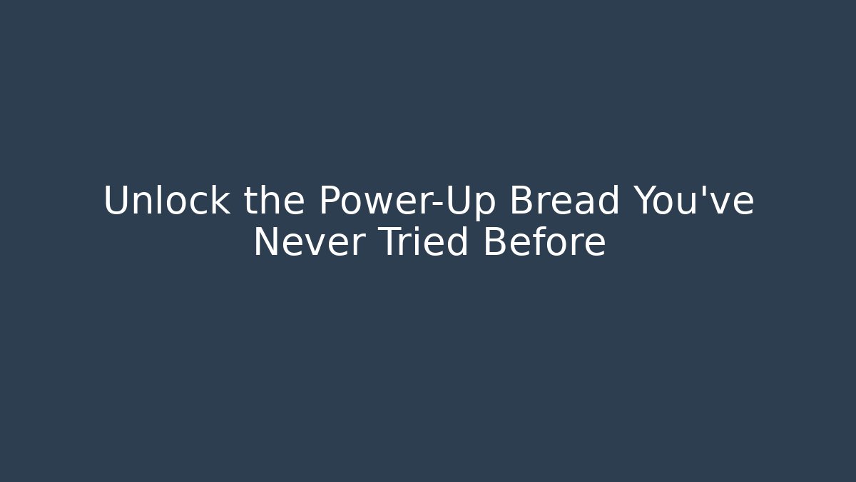 Unlock the Power-Up Bread You’ve Never Tried Before