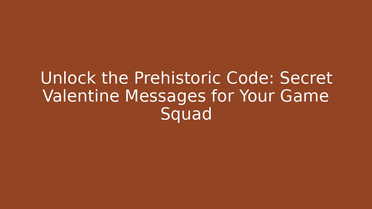 Unlock the Prehistoric Code: Secret Valentine Messages for Your Game Squad