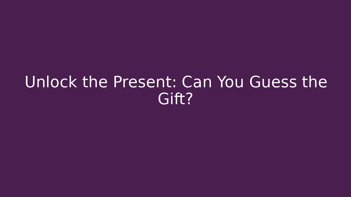 Unlock the Present: Can You Guess the Gift?