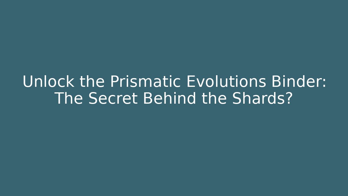 Unlock the Prismatic Evolutions Binder: The Secret Behind the Shards?