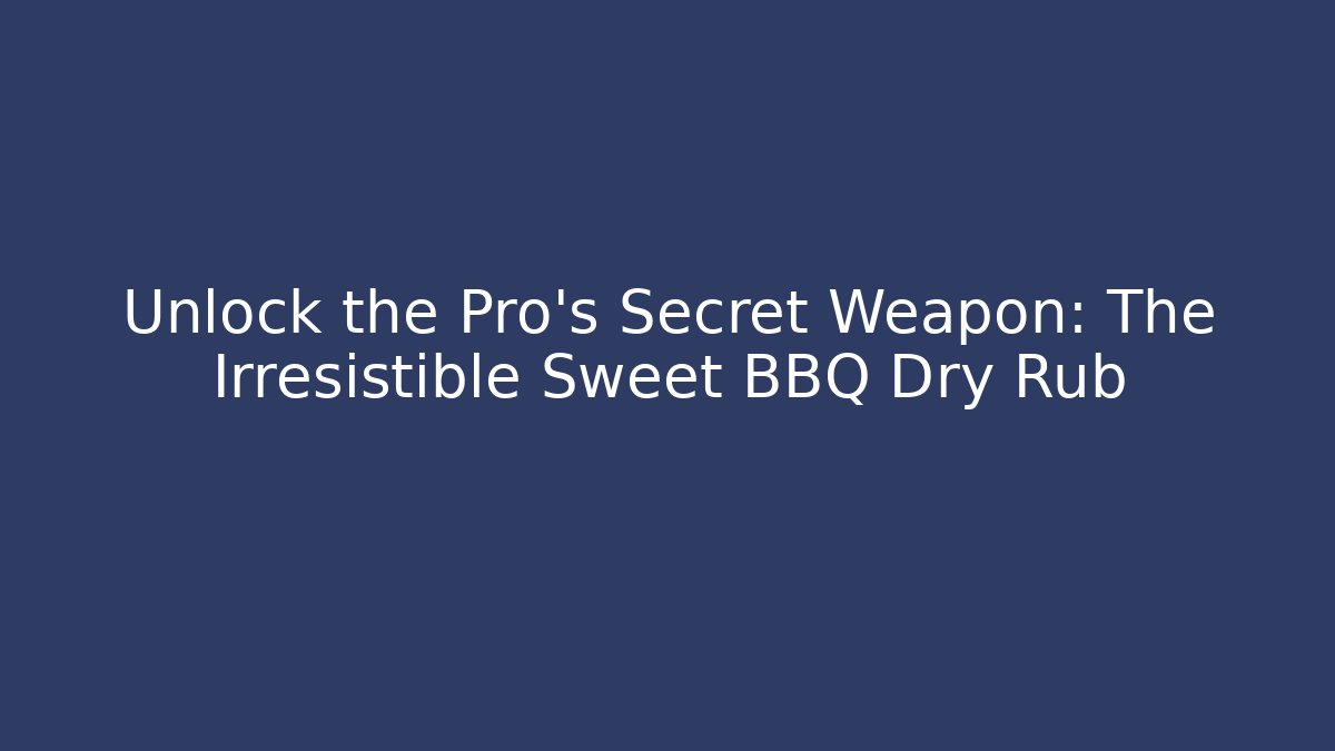 Unlock the Pro's Secret Weapon: The Irresistible Sweet BBQ Dry Rub