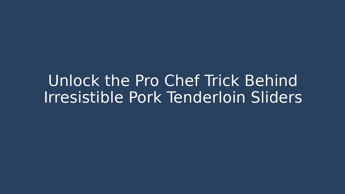 Unlock the Pro Chef Trick Behind Irresistible Pork Tenderloin Sliders