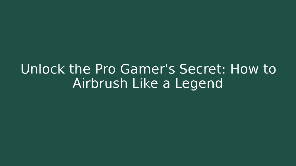 Unlock the Pro Gamer's Secret: How to Airbrush Like a Legend