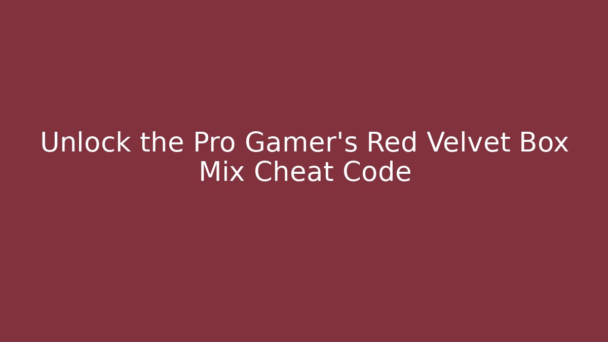Unlock the Pro Gamer’s Red Velvet Box Mix Cheat Code - Método de Aprovação
