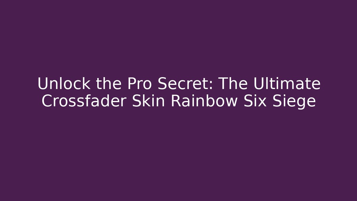 Unlock the Pro Secret: The Ultimate Crossfader Skin Rainbow Six Siege