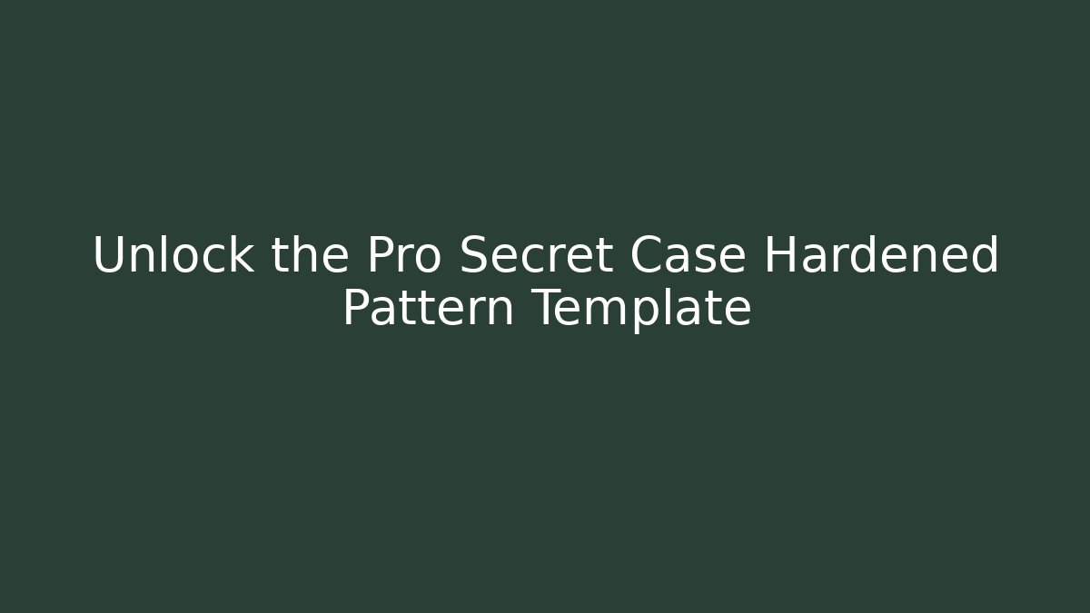 Unlock the Pro Secret Case Hardened Pattern Template
