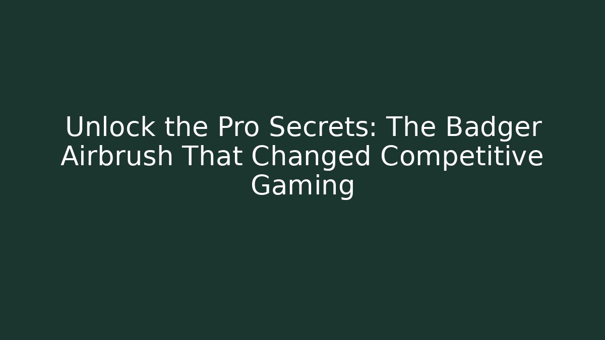 Unlock the Pro Secrets: The Badger Airbrush That Changed Competitive Gaming