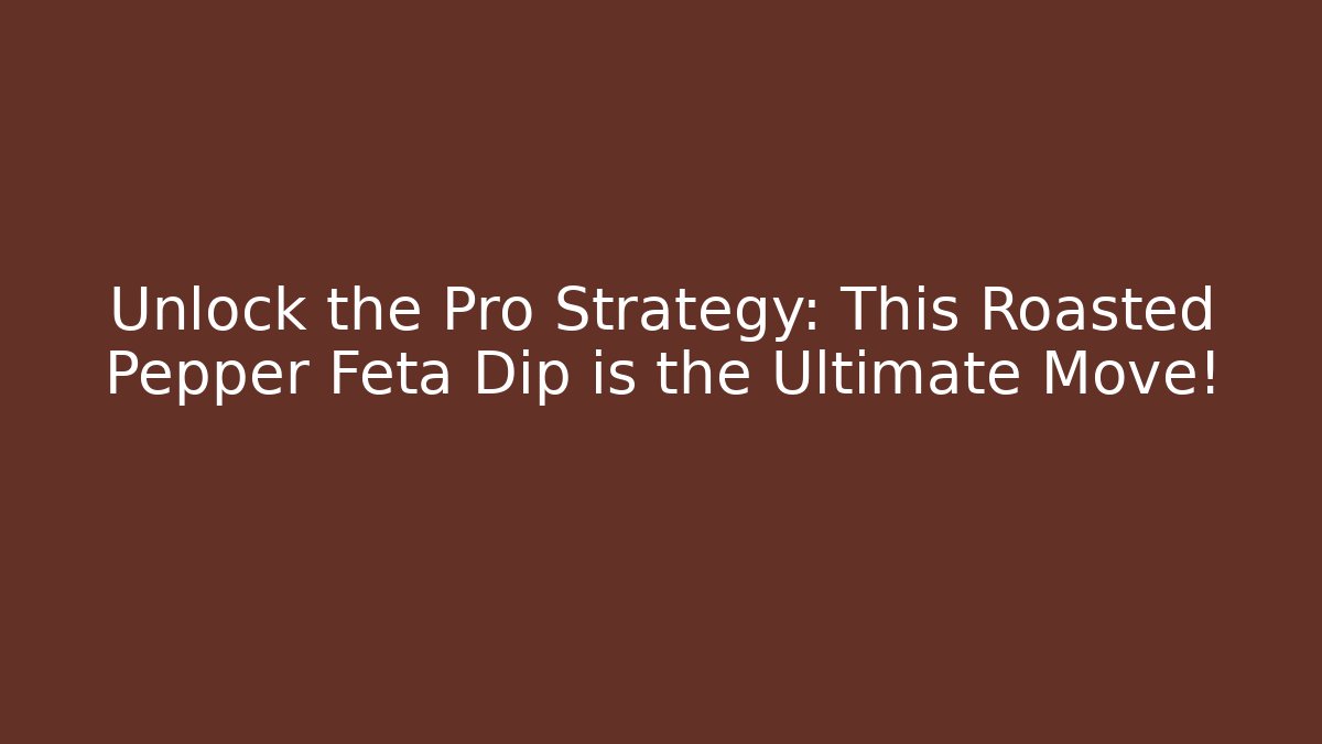 Unlock the Pro Strategy: This Roasted Pepper Feta Dip is the Ultimate Move! - Método de Aprovação