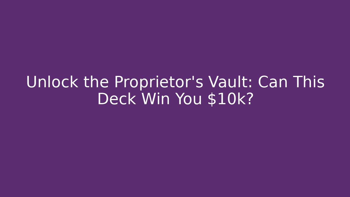 Unlock the Proprietor's Vault: Can This Deck Win You $10k?