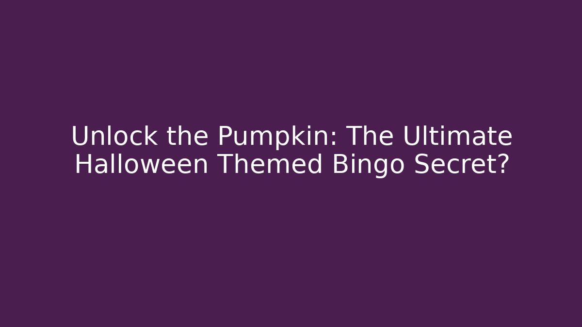 Unlock the Pumpkin: The Ultimate Halloween Themed Bingo Secret?