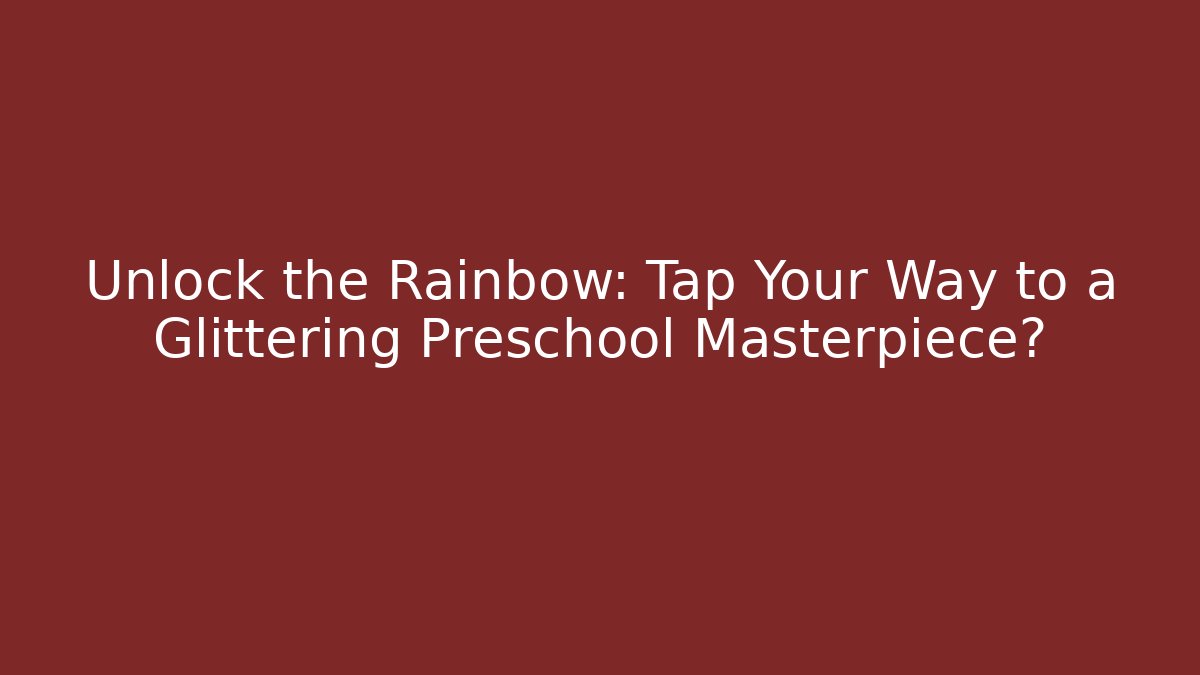 Unlock the Rainbow: Tap Your Way to a Glittering Preschool Masterpiece?