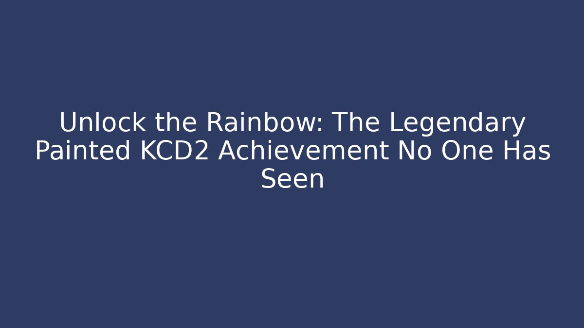 Unlock the Rainbow: The Legendary Painted KCD2 Achievement No One Has Seen