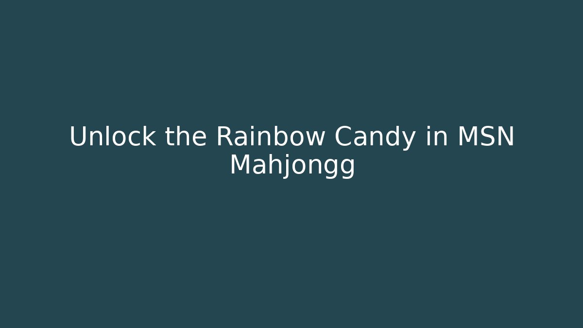 Unlock the Rainbow Candy in MSN Mahjongg
