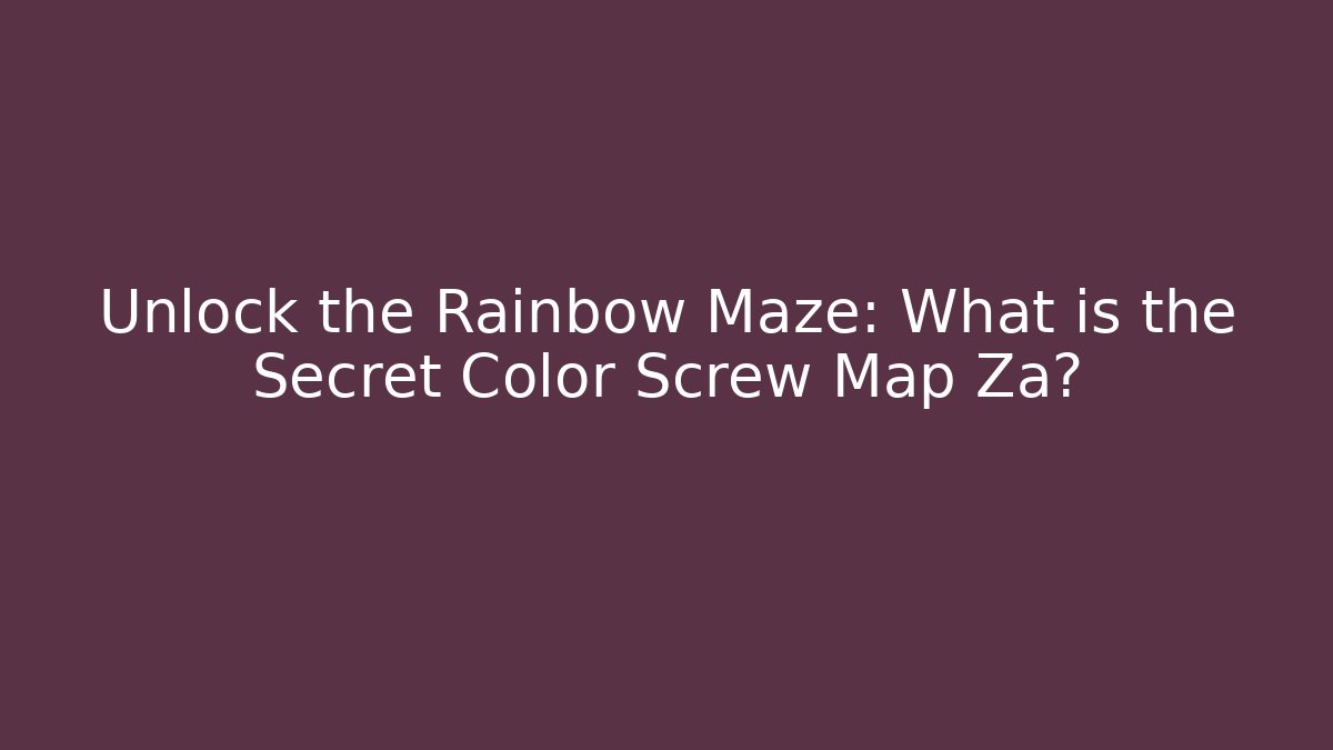 Unlock the Rainbow Maze: What is the Secret Color Screw Map Za?