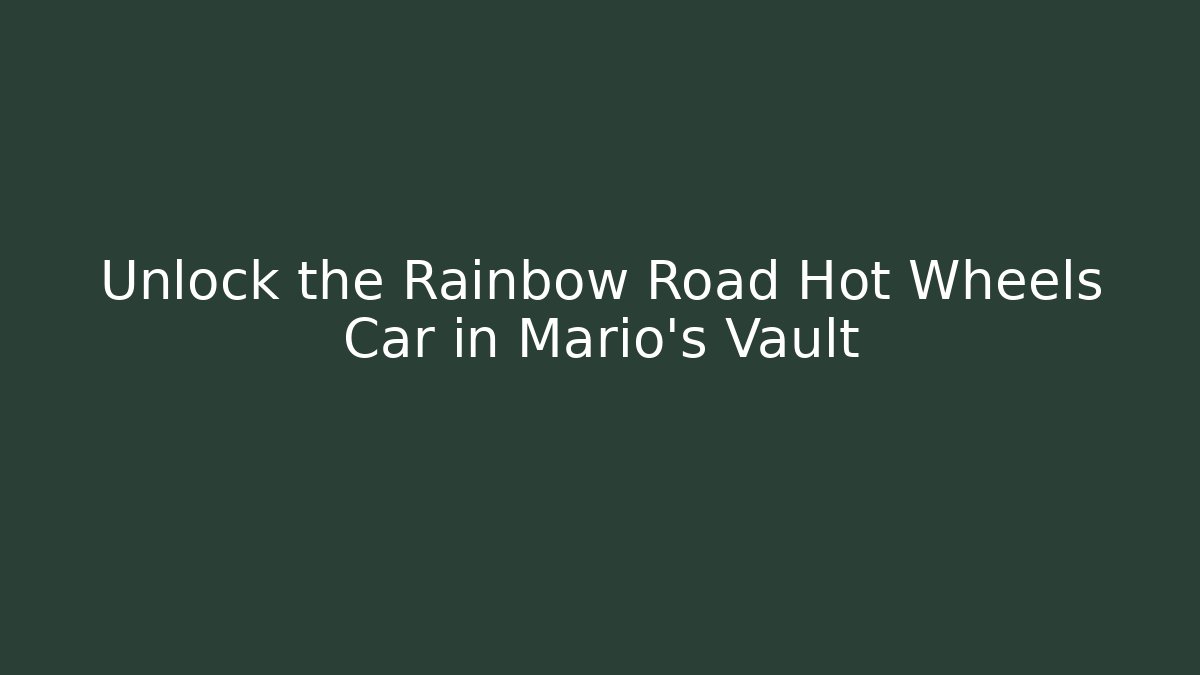 Unlock the Rainbow Road Hot Wheels Car in Mario’s Vault