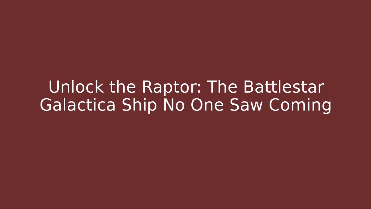 Unlock the Raptor: The Battlestar Galactica Ship No One Saw Coming