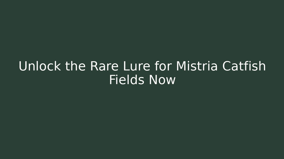 Unlock the Rare Lure for Mistria Catfish Fields Now