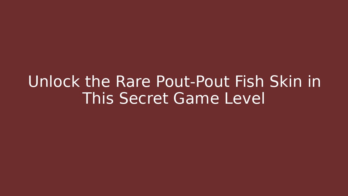 Unlock the Rare Pout-Pout Fish Skin in This Secret Game Level