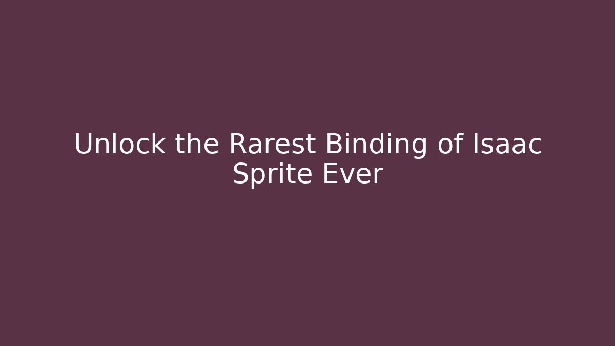 Unlock the Rarest Binding of Isaac Sprite Ever