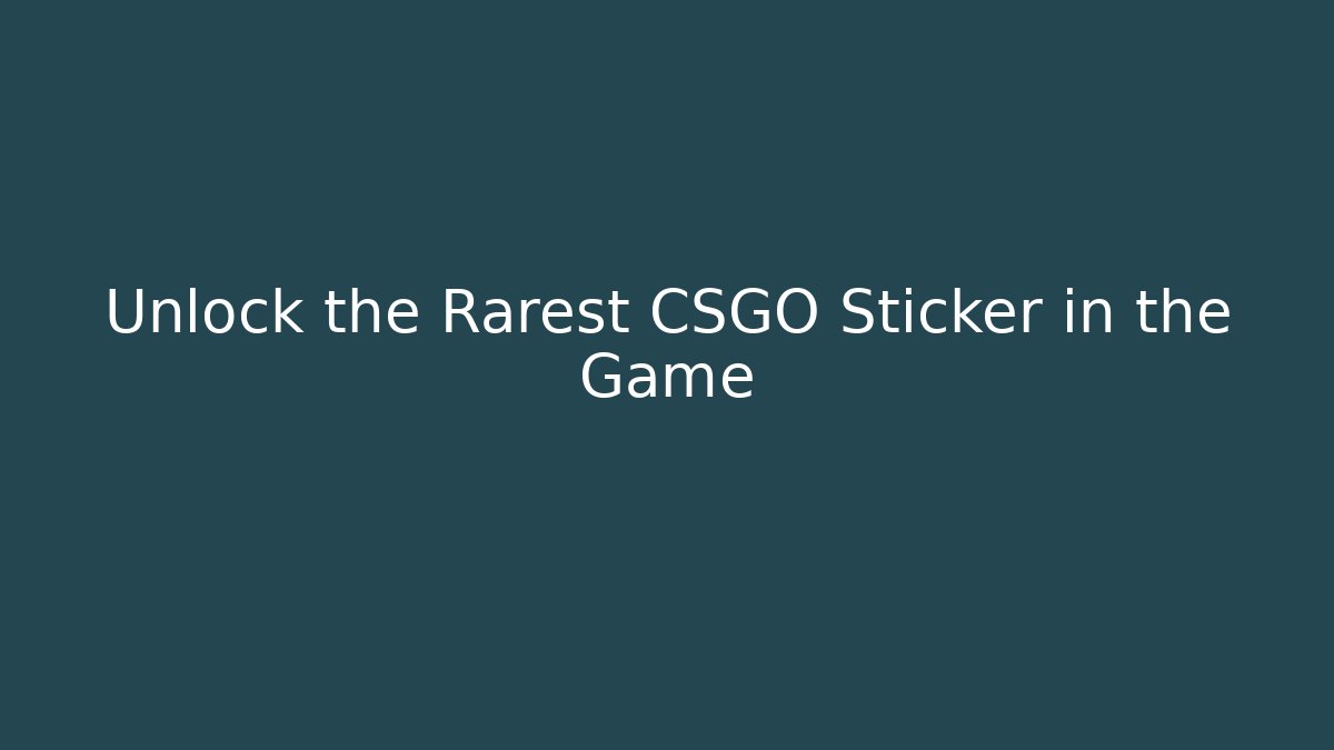 Unlock the Rarest CSGO Sticker in the Game