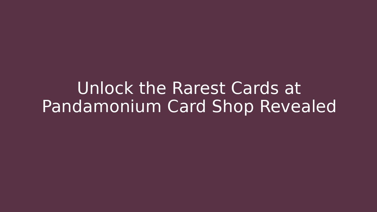 Unlock the Rarest Cards at Pandamonium Card Shop Revealed