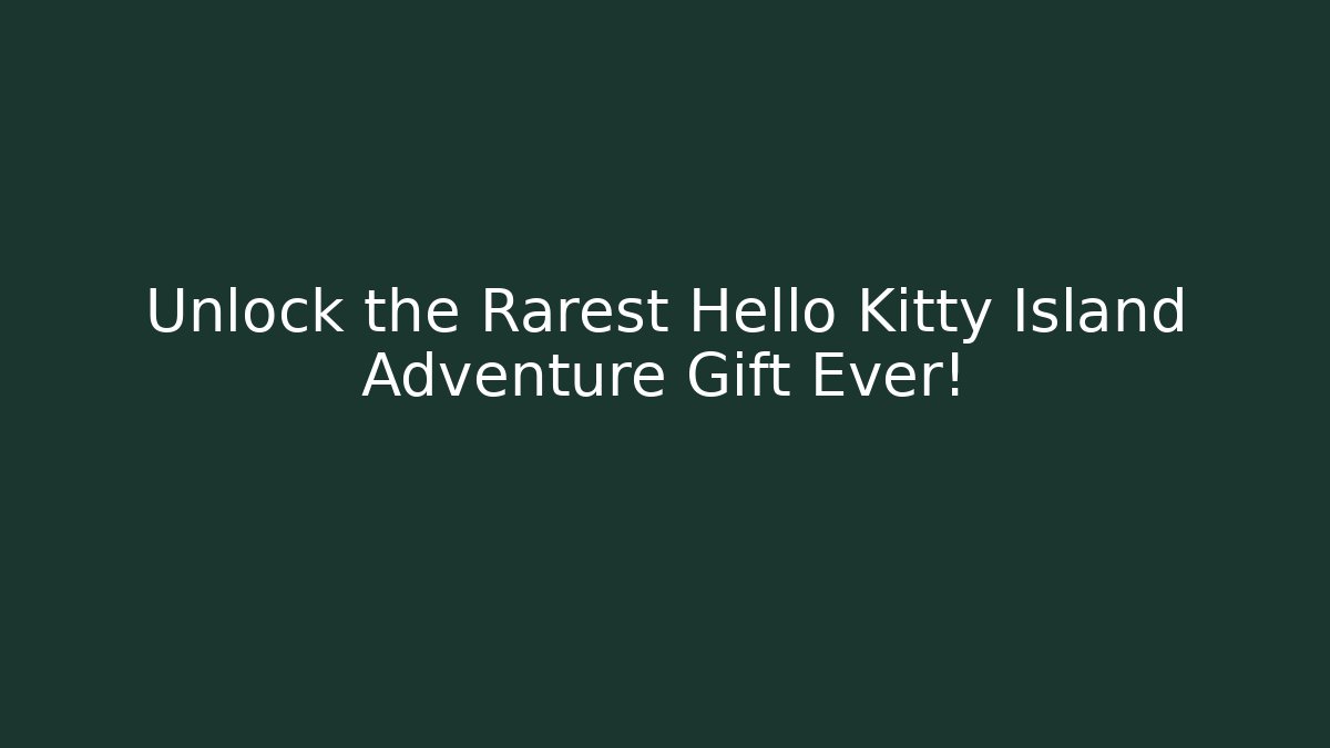 Unlock the Rarest Hello Kitty Island Adventure Gift Ever!