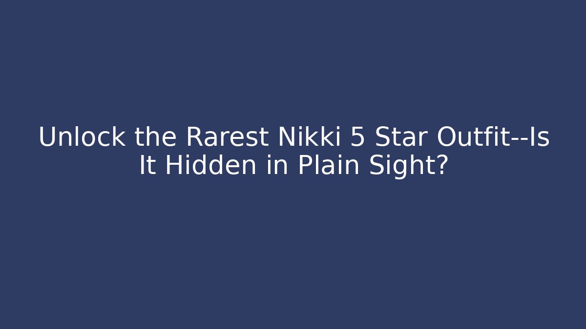 Unlock the Rarest Nikki 5 Star Outfit—Is It Hidden in Plain Sight?
