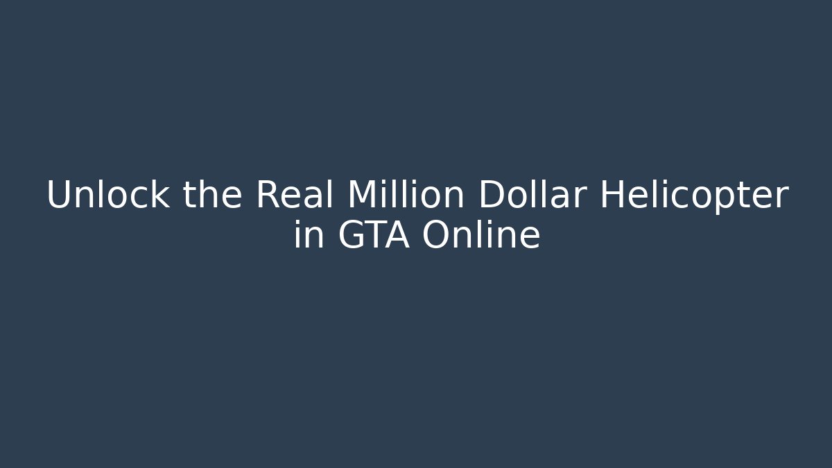 Unlock the Real Million Dollar Helicopter in GTA Online