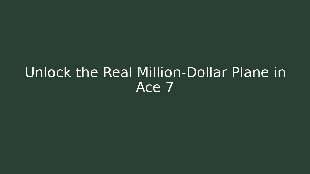 Unlock the Real Million-Dollar Plane in Ace 7