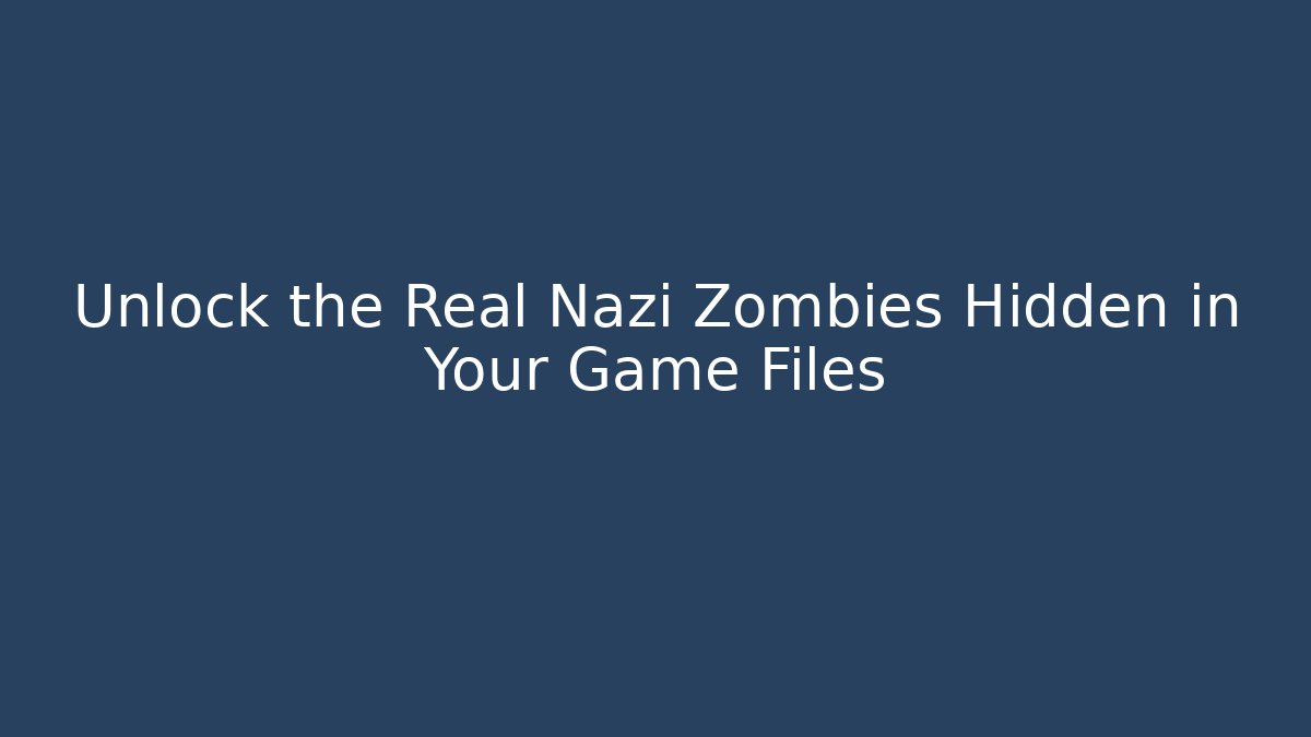 Unlock the Real Nazi Zombies Hidden in Your Game Files