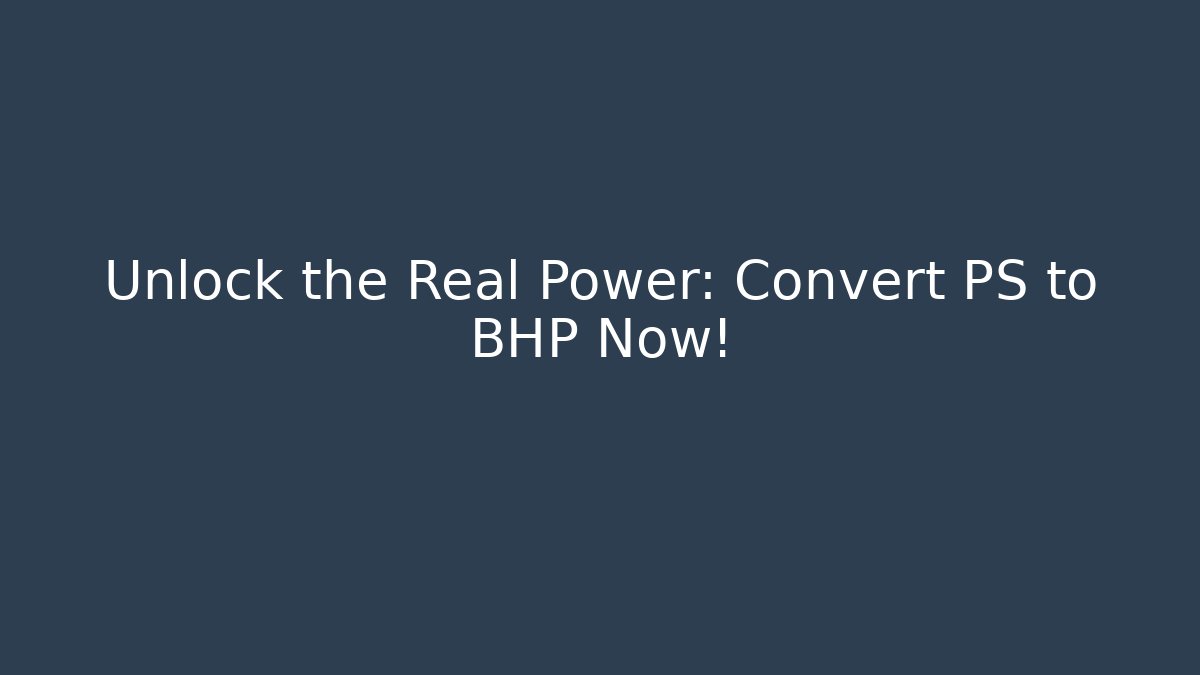 Unlock the Real Power: Convert PS to BHP Now!