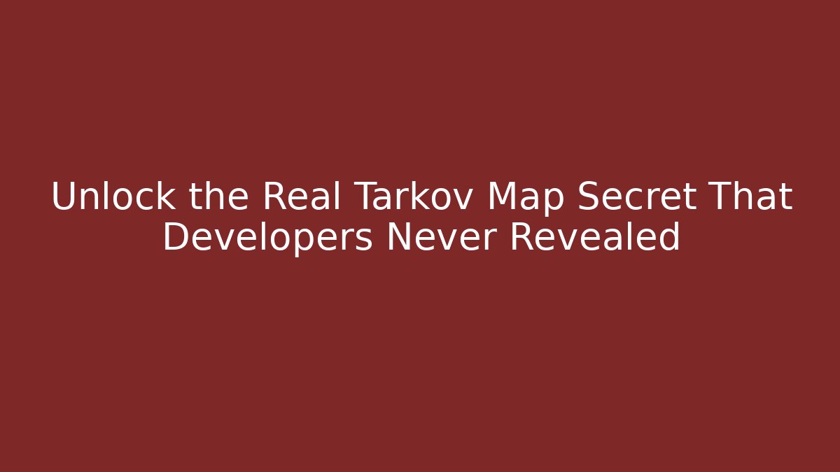 Unlock the Real Tarkov Map Secret That Developers Never Revealed