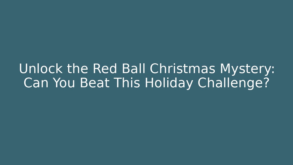 Unlock the Red Ball Christmas Mystery: Can You Beat This Holiday Challenge?