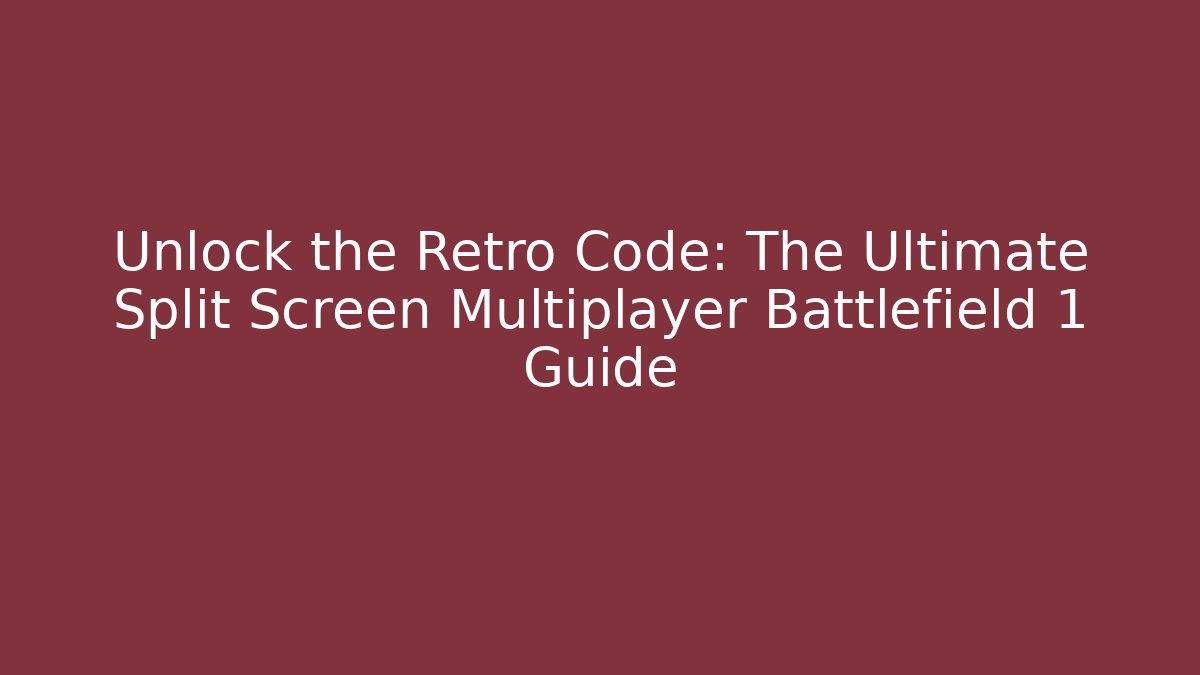 Unlock the Retro Code: The Ultimate Split Screen Multiplayer Battlefield 1 Guide