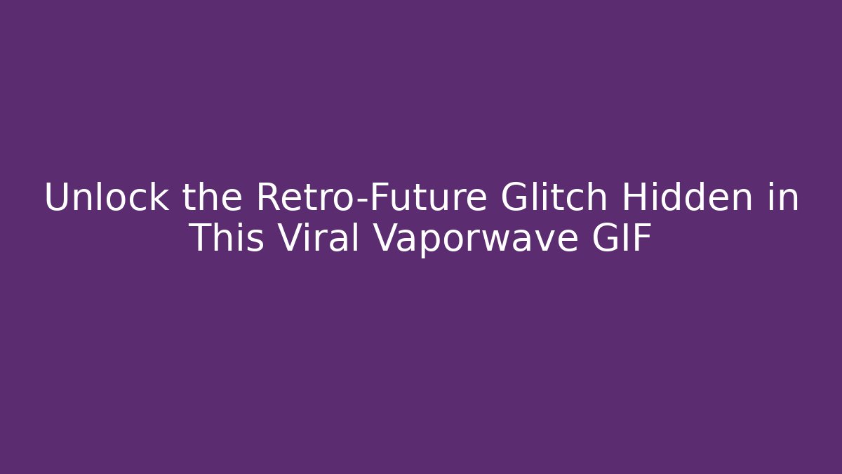 Unlock the Retro-Future Glitch Hidden in This Viral Vaporwave GIF
