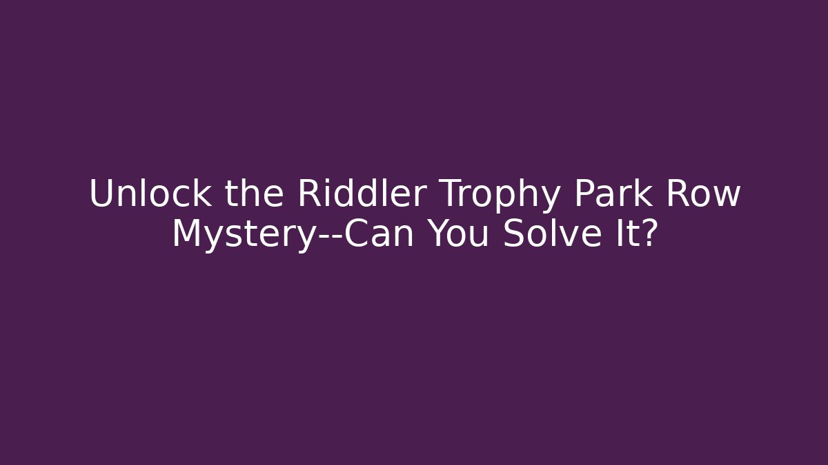 Unlock the Riddler Trophy Park Row Mystery—Can You Solve It?