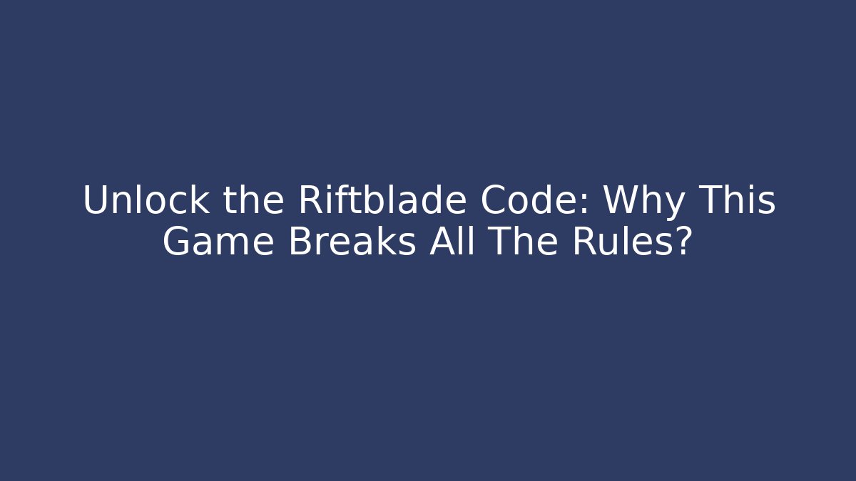Unlock the Riftblade Code: Why This Game Breaks All The Rules?