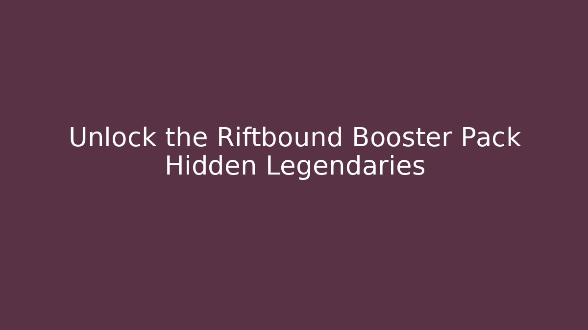 Unlock the Riftbound Booster Pack Hidden Legendaries - Método de Aprovação