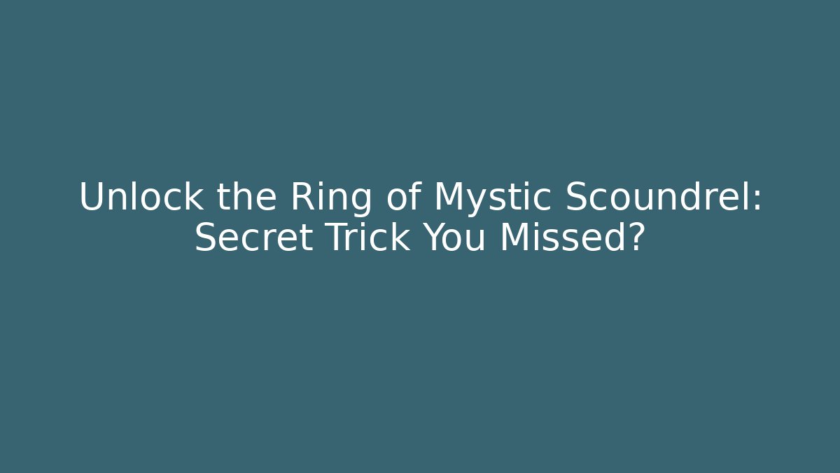 Unlock the Ring of Mystic Scoundrel: Secret Trick You Missed?