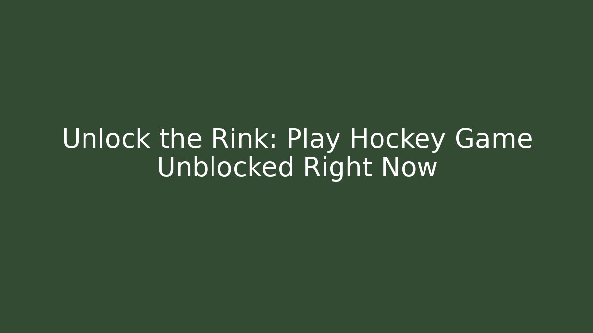 Unlock the Rink: Play Hockey Game Unblocked Right Now